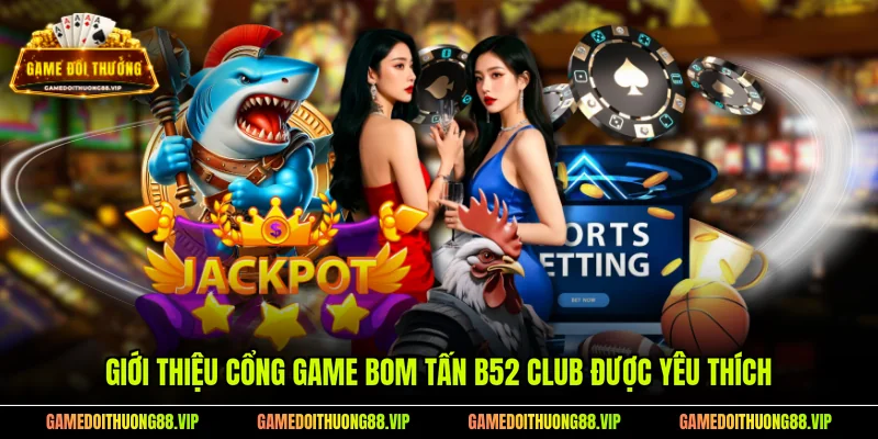 Giới thiệu cổng game bom tấn B52 Club được yêu thích