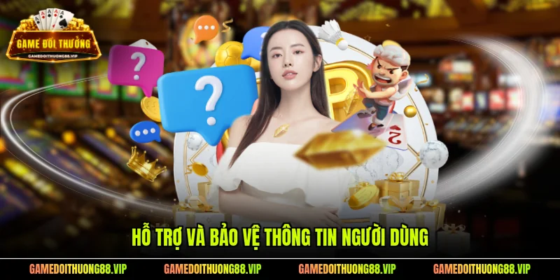 Hỗ trợ và bảo vệ thông tin người dùng