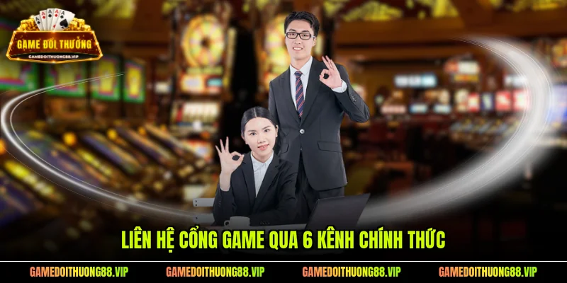 Liên hệ cổng game qua 6 kênh chính thức