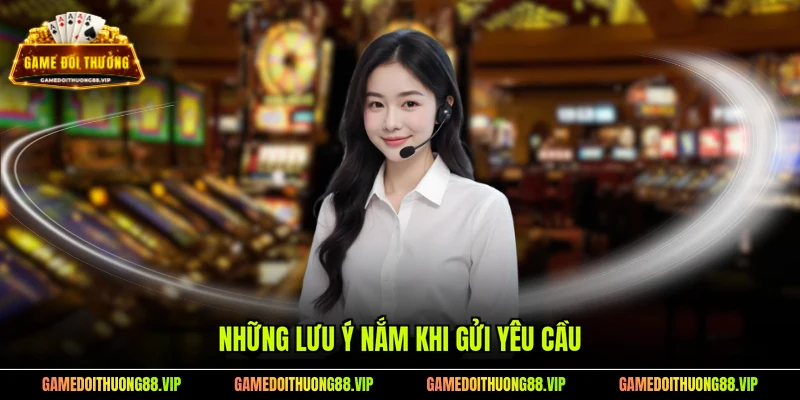 Những lưu ý nắm khi gửi yêu cầu