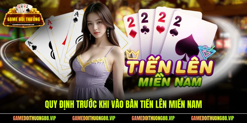 Quy định trước khi vào bàn tiến lên Miền Nam